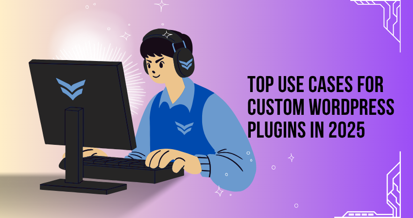 Top Use Cases for Custom WordPress Plugins in 2025